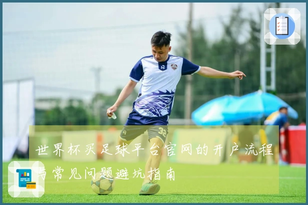 世界杯买足球平台官网的开户流程与常见问题避坑指南
