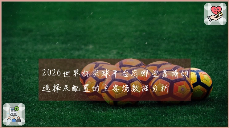 2026世界杯买球平台有哪些靠谱的选择及配置的主客场数据分析